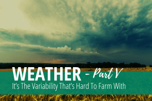 Read more about the article Weather – It’s The Variability That’s Hard To Farm With – PART V – Putting it all together